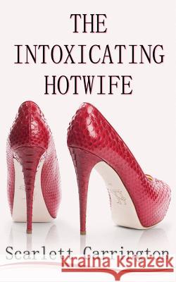 The Intoxicating Hotwife Scarlett Carrington 9780648167631