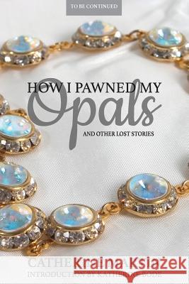 How I Pawned My Opals and Other Lost Stories Catherine Martin, M.a Aut (St James S Hospital Leeds UK), Katherine Bode 9780648174202