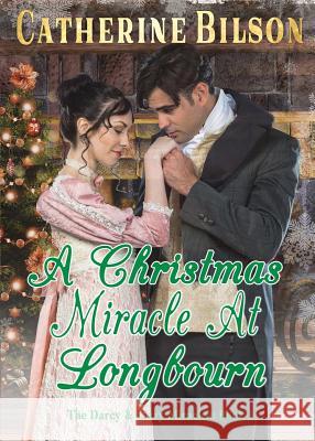 A Christmas Miracle At Longbourn: A Pride And Prejudice Variation Bilson, Catherine 9780648174325 Shenanigans Press