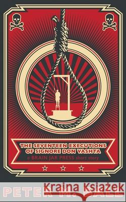 The Seventeen Executions of Signore Don Vashta: a BRAIN JAR PRESS short story Peter M. Ball 9780648176152 Brain Jar Press