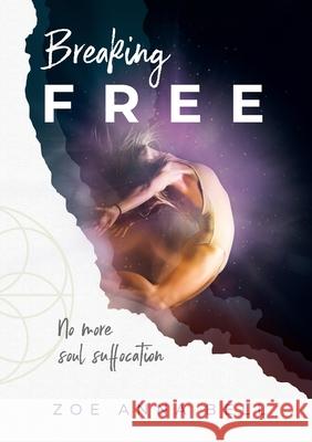 Breaking Free: No More Soul Suffocation Zoe Anna Bell Melinda J. Keith Mala Letra Dise 9780648177623 Raw Publishing