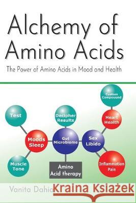 Alchemy of Amino Acids: The Power of Amino Acids in Mood and Health Vanita Dahia 9780648178934 Vanita Dahia