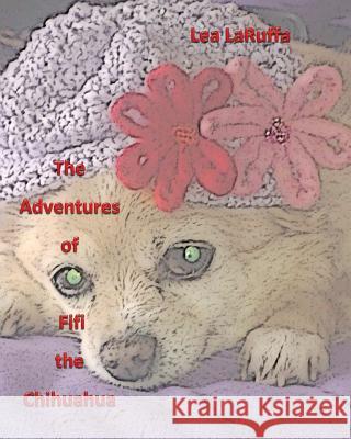 The Adventures of Fifi the Chihuahua Lea Laruffa 9780648180265 Lea Laruffa