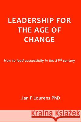 Leadership for the Age of Change: How to lead successfully in the 21st Century Lourens, Jan F. 9780648181002 Includechange Pty Ltd