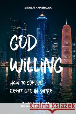 God Willing: How to survive expat life in Qatar Napieralski, Mikolai 9780648181316 American 80s