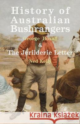 History of Australian Bushrangers: & The Jerilderie Letter George E Boxall, Ned Kelly 9780648182627 Skomlin