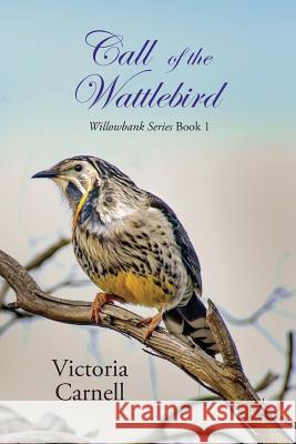 Call of the Wattlebird: Willowbank Series Book 1 Victoria Carnell 9780648185338 Victoria Carnell