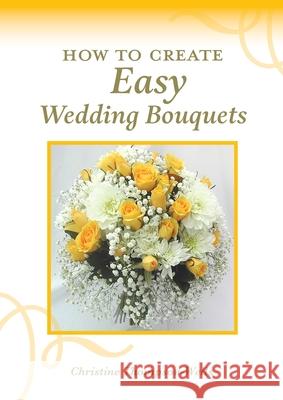 How To Create Easy Wedding Bouquets Christine Thompson-Wells 9780648188414 Books for Reading on Line.com