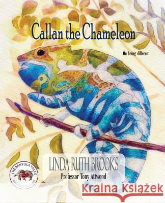 Callan the Chameleon: On being different Linda Ruth Brooks, Dr Tony Attwood, PhD (Griffith University, Australia), Linda Ruth Brooks 9780648190295