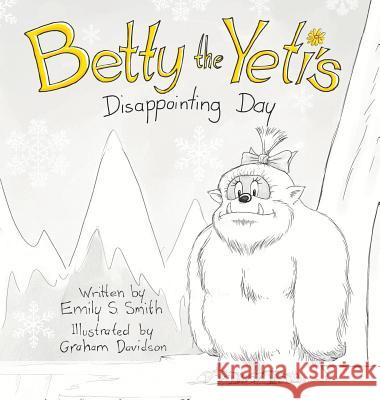 Betty the Yeti's Disappointing Day Emily S. Smith Graham Davidson 9780648191407 Storytime Lane