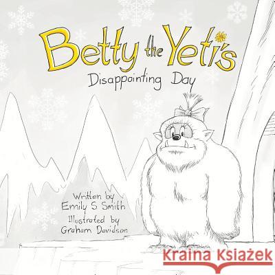 Betty the Yeti's Disappointing Day Emily S. Smith Graham Davidson 9780648191438 Storytime Lane