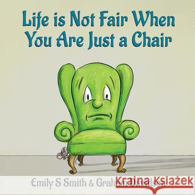 Life is Not Fair When You Are Just a Chair: paperback Smith, Emily S. 9780648191445 Storytime Lane