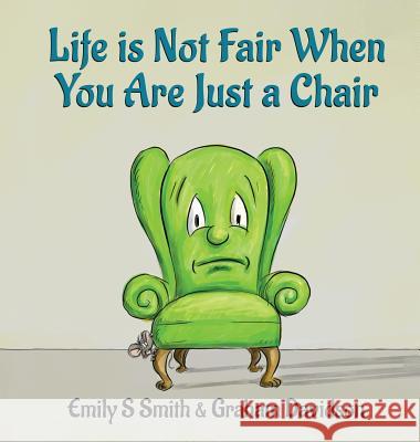 Life is Not Fair When You Are Just a Chair: Hardcover Smith, Emily S. 9780648191452 Storytime Lane