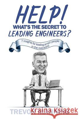 Help! What's the secret to Leading Engineers?: 7 insights for leading smart people in the real-world Manning, Trevor 9780648191506 Amazon.com