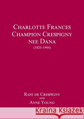 Charlotte Frances Champion Crespigny nee Dana (1820 - 1904) Rafe d Anne Young 9780648191759 Anne Young