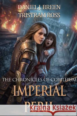 The Chronicles of Corillium: Imperial Peril Tristram Ross, Daniel J Breen 9780648196006