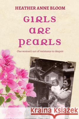 Girls are Pearls: One woman's act of resistance to despair Heather Anne Bloom 9780648206101 Heather de Viell-Richter