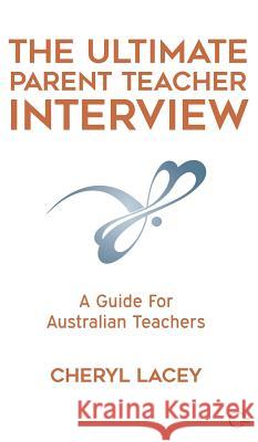 The Ultimate Parent Teacher Interview: A Guide For Australian Teachers Lacey, Cheryl 9780648206323 Cheryl Lacey Consulting