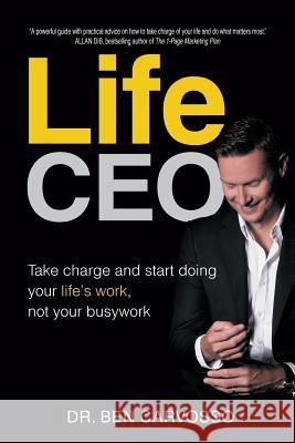 Life CEO: Take charge, and start doing your Life's Work not your busy work Carvosso, Ben 9780648216704 Logan Global P/L