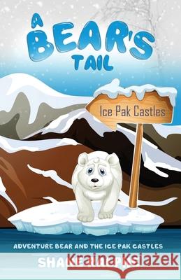 A Bears Tail: Adventure Bear and the Ice Pak Castles Shane Ralphe 9780648218623