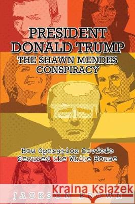 President Donald Trump: The Shawn Mendes Conspiracy Jackson Brown 9780648219705