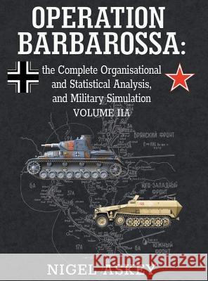 Operation Barbarossa: the Complete Organisational and Statistical Analysis, and Military Simulation, Volume IIA Askey, Nigel 9780648221920 Nigel Askey