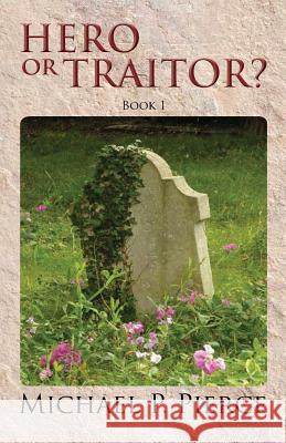 Hero or Traitor?: Book 1 Michael P. Pierce 9780648223306