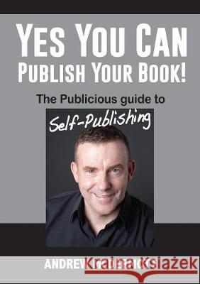 Yes You Can Publish Your Book!: The Publicious Guide to Self-Publishing Andrew McDermott   9780648224341 Publicious Pty Ltd