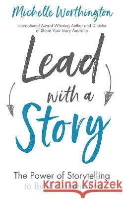 Lead With a Story: The Power of Storytelling to Build Community Worthington, Michelle 9780648227045 Share Your Story