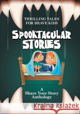 Spooktacular Stories: Thrilling Tales for Brave Kids Michelle Worthington   9780648227069 Share Your Story