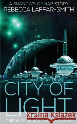 City of Light: Children of Nar Chronicles Rebecca Laffar-Smith 9780648228639 Rebecca Laffar-Smith
