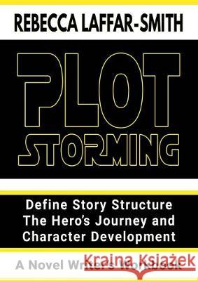 Plot Storming Workbook: Define Story Structure, The Hero's Journey, And Character Development Rebecca Laffar-Smith 9780648228677 Rebecca Laffar-Smith