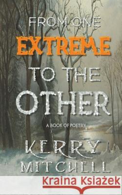 From One Extreme To The Other: A Book of Poetry Mitchell, Kerry 9780648230106 Kerry Mitchell