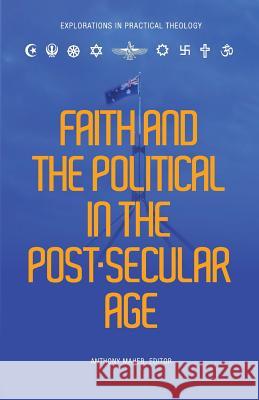 Faith and the Political in the Post Secular Age Anthony Maher 9780648230311 Coventry Press