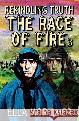 The Race of Fire 3: Rekindling Truth Ella Mortimer 9780648232025 Amenti Books