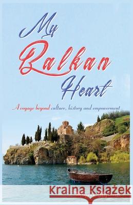 My Balkan Heart: A voyage beyond culture, history and empowerment Mirjana Gligorevic 9780648233626 Mirjana Gligorevic
