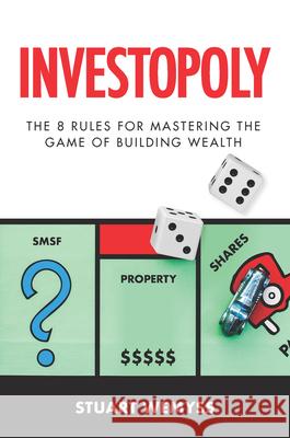 Investopoly: The 8 Golden Rules for Mastering the Game of Building Wealth Stuart Wemyss   9780648238720