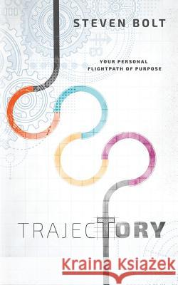 Trajectory: Your Personal Flightpath of Purpose Steven Bolt 9780648249016