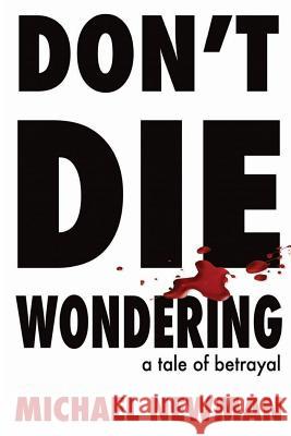 Don't Die Wondering: A Tale of Betrayal Mr Michael Newman MS Jennifer Eborall 9780648249443