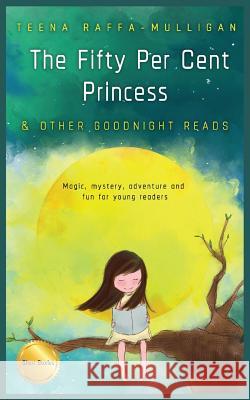 The Fifty Per Cent Princess & Other Goodnight Reads Teena Raffa-Mulligan 9780648250364 Teena Raffa-Mulligan
