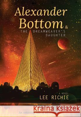 Alexander Bottom & the Dreamweaver's Daughter Lee Richie   9780648256403 Right Track Publishing