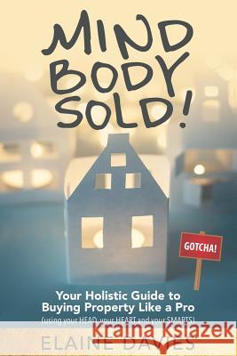 Mind, Body, Sold!: Your Holistic Guide to Buying Property Like a Pro Elaine Davies 9780648257516 Smart Girls