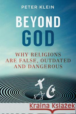Beyond God: Why religions are False, Outdated and Dangerous Klein, Peter 9780648258117