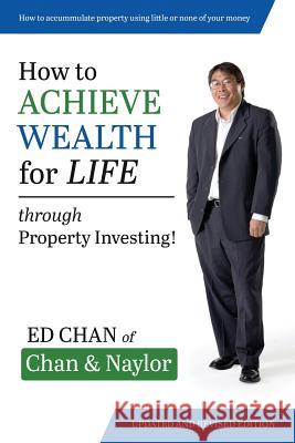 How to Achieve Wealth for Life: Through Property Investing! Ed Chan 9780648258322 Acct Marketing Services