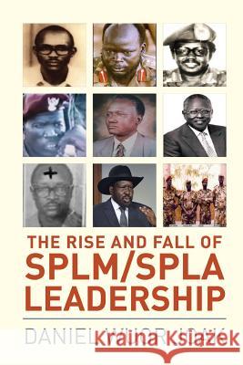 The Rise and Fall of SPLM/SPLA Leadership Joak, Daniel Wuor 9780648259152 Africa World Books Pty Ltd