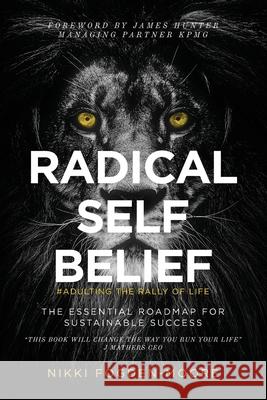 Radical Self Belief: #Adulting The Rally Of Life - The Essential Roadmap for Sustainable Success Fogden-Moore, Nikki 9780648261865 Mojo Maker(tm) Pty Ltd