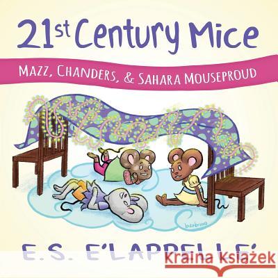 21st Century Mice: Mazz, Chanders & Sahara Mouseproud Emma Simone Appel 9780648263708 E.S. E'Lappelle'