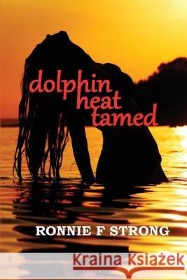 Dolphin Heat Tamed Strong F. Ronnie 9780648267904 Ronnie F Strong.