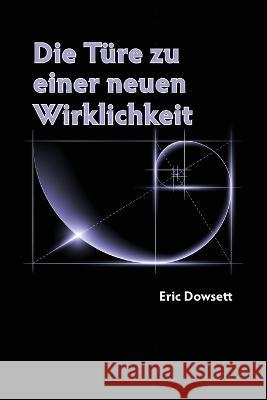 Die Türe zu einer neuen Wirklichkeit Eric N Dowsett, Patricia Wallenberg, Franziska Würsten 9780648270607