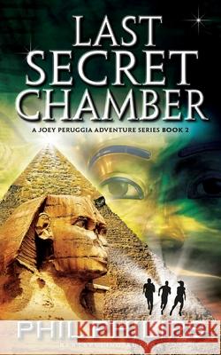 Last Secret Chamber: Ancient Egyptian Historical Mystery Fiction Adventure: Sequel to Mona Lisa's Secret Phil Philips 9780648272403